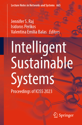 Intelligent Sustainable Systems: Proceedings of ICISS 2023 - Raj, Jennifer S. (Editor), and Perikos, Isidoros (Editor), and Balas, Valentina Emilia (Editor)