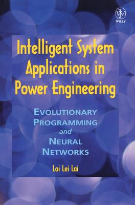 Intelligent System Applications in Power Engineering: Evolutionary Programming and Neural Networks - Lai, Loi Lei
