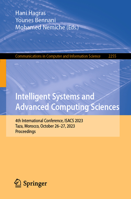 Intelligent Systems and Advanced Computing Sciences: 4th International Conference, ISACS 2023, Taza, Morocco, October 26-27, 2023, Proceedings - Hagras, Hani (Editor), and Bennani, Younes (Editor), and Nemiche, Mohamed (Editor)