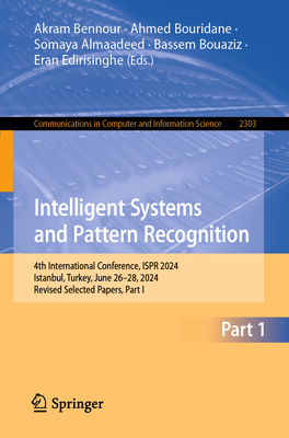 Intelligent Systems and Pattern Recognition: 4th International Conference, ISPR 2024, Istanbul, Turkey, June 26-28, 2024, Revised Selected Papers, Part I - Bennour, Akram (Editor), and Bouridane, Ahmed (Editor), and Almaadeed, Somaya (Editor)