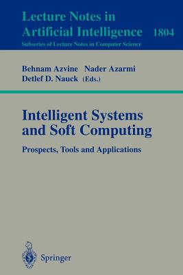 Intelligent Systems and Soft Computing: Prospects, Tools and Applications - Azvine, Behnam (Editor), and Azarmi, Nader (Editor), and Nauck, Detlef D (Editor)