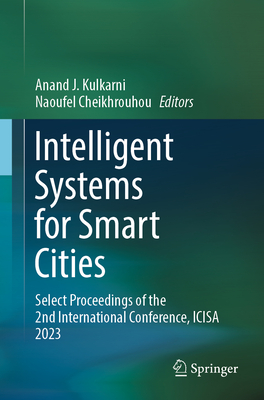 Intelligent Systems for Smart Cities: Select Proceedings of the 2nd International Conference, ICISA 2023 - Kulkarni, Anand J. (Editor), and Cheikhrouhou, Naoufel (Editor)