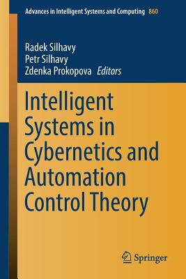 Intelligent Systems in Cybernetics and Automation Control Theory - Silhavy, Radek (Editor), and Silhavy, Petr (Editor), and Prokopova, Zdenka (Editor)