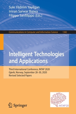 Intelligent Technologies and Applications: Third International Conference, Intap 2020, Gjvik, Norway, September 28-30, 2020, Revised Selected Papers - Yildirim Yayilgan, Sule (Editor), and Bajwa, Imran Sarwar (Editor), and Sanfilippo, Filippo (Editor)