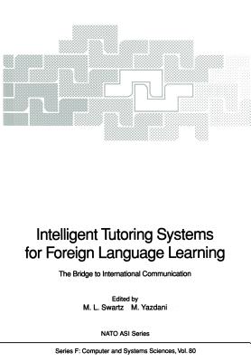 Intelligent Tutoring Systems for Foreign Language Learning: The Bridge to International Communication - Swartz, Merryanna L (Editor), and Yazdani, Masoud (Editor)