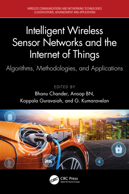 Intelligent Wireless Sensor Networks and the Internet of Things: Algorithms, Methodologies, and Applications - Chander, Bhanu (Editor), and Nirmala, Anoop Benet (Editor), and Guravaiah, Koppala (Editor)
