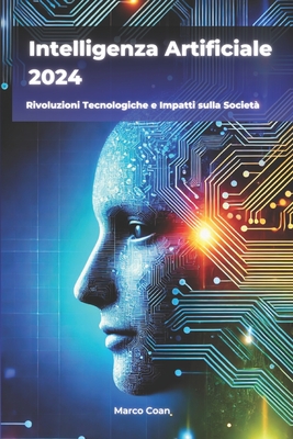 Intelligenza Artificiale 2024: Rivoluzioni Tecnologiche e Impatti sulla Societ? - Coan, Marco