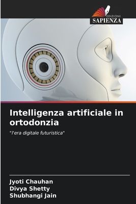 Intelligenza artificiale in ortodonzia - Chauhan, Jyoti, and Shetty, Divya, and Jain, Shubhangi