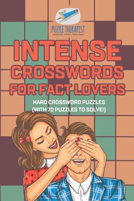Intense Crosswords for Fact Lovers Hard Crossword Puzzles (with 70 puzzles to solve!) - Puzzle Therapist