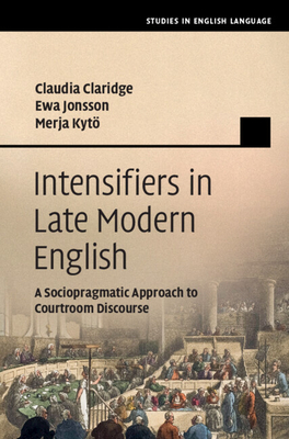 Intensifiers in Late Modern English - Claridge, Claudia, and Jonsson, Ewa, and Kyt, Merja