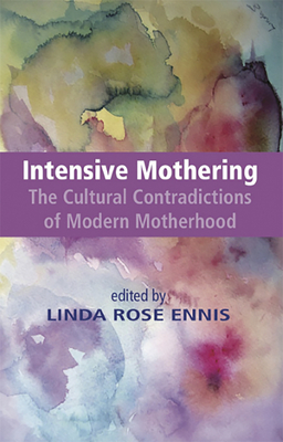 Intensive Mothering: The Cultural Contradictions of Modern Motherhood - Ennis, Linda Rose (Editor)