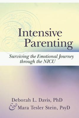 Intensive Parenting: Surviving the Emotional Journey Through the NICU - Davis, Deborah L, and Tesler Stein, Maria