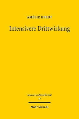 Intensivere Drittwirkung: Die mittelbare Drittwirkung der Meinungsfreiheit in ?ffentlichkeiten der digitalen Gesellschaft. Eine verfassungsrechtliche, rechtsvergleichende und interdisziplin?re Analyse - Heldt, Am?lie