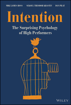 Intention: The Surprising Psychology of High Performers - Ross, Mike James, and Krastev, Sekoul Theodor, and Pilat, Dan