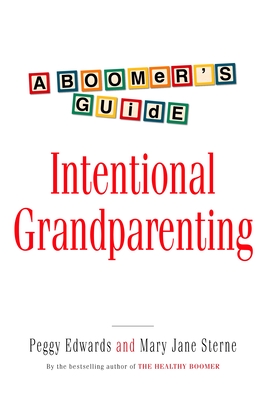 Intentional Grandparenting: A Boomer's Guide - Edwards, Peggy