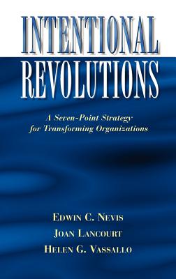 Intentional Revolutions: A Seven-Point Strategy for Transforming Organizations - Nevis, Edwin C, and Lancourt, Joan, and Vassallo, Helen C
