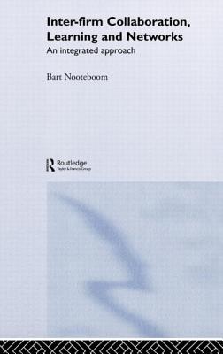 Inter-Firm Collaboration, Learning and Networks: An Integrated Approach - Nooteboom, Bart