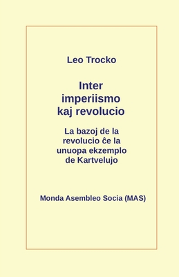 Inter imperiismo kaj revolucio: La bazoj de la revolucio e la unuopa ekzemplo de Kartvelujo - Trocko, Leo, and Lutermano, Vilhelmo (Translated by)