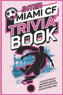 Inter Miami CF trivia book: Lionel Messi and the Miami Revolution: A Collection of Amazing Quizzes and Fun Facts for Die-Hard Fans