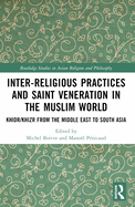 Inter-religious Practices and Saint Veneration in the Muslim World: Khidr/Khizr from the Middle East to South Asia