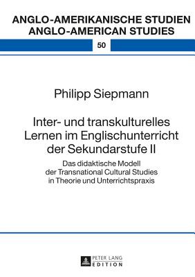 Inter- und transkulturelles Lernen im Englischunterricht der Sekundarstufe II: Das didaktische Modell der Transnational Cultural Studies in Theorie und Unterrichtspraxis - Volkmann, Laurenz, and Siepmann, Philipp