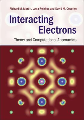 Interacting Electrons: Theory and Computational Approaches - Martin, Richard M., and Reining, Lucia, and Ceperley, David M.