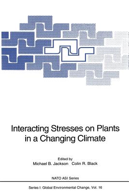 Interacting Stresses on Plants in a Changing Climate - Jackson, Michael B (Editor), and Black, Colin R (Editor)
