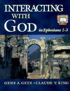 Interacting with God in Ephesians 1-3 - Getz, Gene A, Dr., and King, Claude V