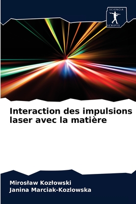 Interaction des impulsions laser avec la mati?re - Kozlowski, Miroslaw, and Marciak-Kozlowska, Janina