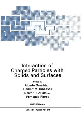 Interaction of Charged Particles with Solids and Surfaces - Gras-Mart, Alberto (Editor), and Urbassek, Herbert M (Editor), and Arista, Nestor R (Editor)
