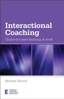 Interactional Coaching: Choice-focused Learning at Work - Harvey, Michael