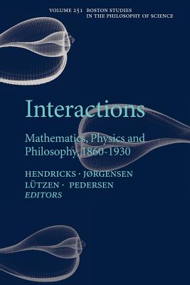 Interactions: Mathematics, Physics and Philosophy, 1860-1930 - Hendricks, Vincent F. (Editor), and Jrgensen, Klaus F. (Editor), and Ltzen, Jesper (Editor)