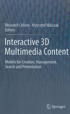 Interactive 3D Multimedia Content: Models for Creation, Management, Search and Presentation - Cellary, Wojciech (Editor), and Walczak, Krzysztof (Editor)