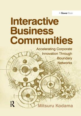 Interactive Business Communities: Accelerating Corporate Innovation Through Boundary Networks - Kodama, Mitsuru