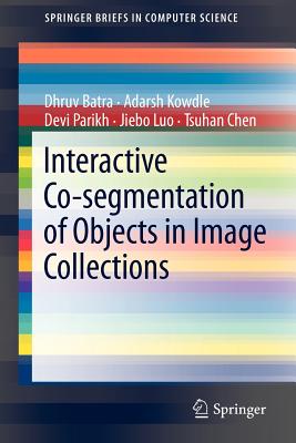 Interactive Co-segmentation of Objects in Image Collections - Batra, Dhruv, and Kowdle, Adarsh, and Parikh, Devi