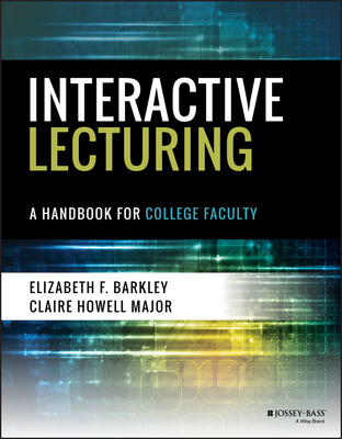 Interactive Lecturing: A Handbook for College Faculty - Barkley, Elizabeth F, and Major, Claire H