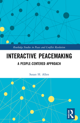 Interactive Peacemaking: A People-Centered Approach - Allen, Susan H