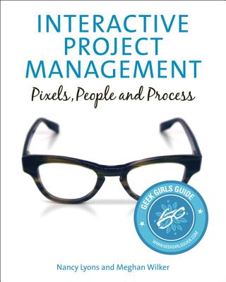 Interactive Project Management: Pixels, People, and Process - Lyons, Nancy, and Wilker, Meghan