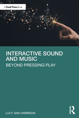 Interactive Sound and Music: Beyond Pressing Play - Harrison, Lucy Ann