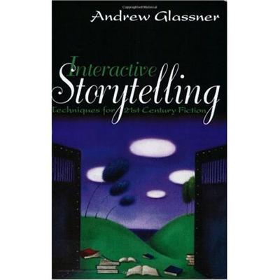 Interactive Storytelling: Techniques for 21st Century Fiction - Glassner, Andrew
