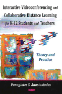 Interactive Videoconferencing and Collaborative Learning for K-12 Students and Teachers: Theory and Practice. Panagiotes S. Anastasiades