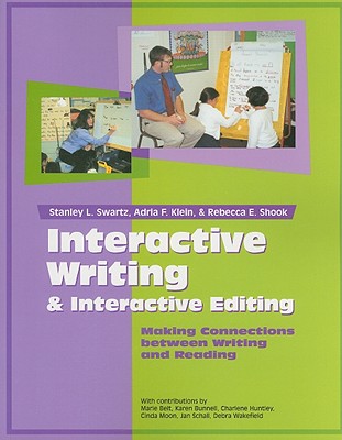 Interactive Writing & Interactive Editing: Making Connections Between Writing and Reading - Swartz, Stanley L, and Klein, Adria F, and Shook, Rebecca E