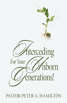 Interceding For Your Unborn Generations! - Hamilton, Pastor Peter a