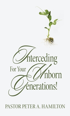 Interceding For Your Unborn Generations! - Hamilton, Pastor Peter a