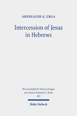 Intercession of Jesus in Hebrews: The Background and Nature of Jesus' Heavenly Intercession in the Epistle to the Hebrews - Urga, Abeneazer G.