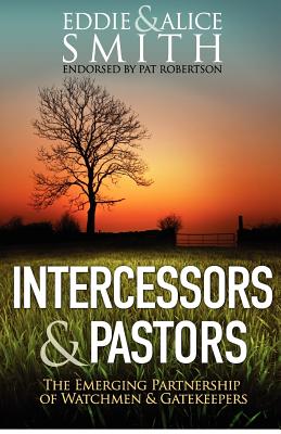 Intercessors & Pastors: The Emerging Partnership of Watchmen & Gatekeepers - Smith, Alice, and Smith, Eddie