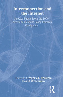 Interconnection and the Internet: Selected Papers From the 1996 Telecommunications Policy Research Conference - Rosston, Gregory L (Editor), and Waterman, David (Editor)