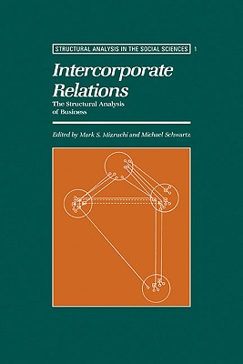 Intercorporate Relations: The Structural Analysis of Business - Mizruchi, Mark S. (Editor), and Schwartz, Michael (Editor)