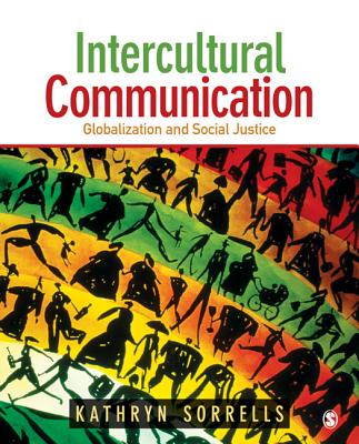 Intercultural Communication: Globalization and Social Justice - Sorrells, Kathryn