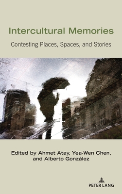 Intercultural Memories: Contesting Places, Spaces, and Stories - Nakayama, Thomas K, and Calafell, Bernadette Marie, and Atay, Ahmet (Editor)